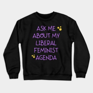 Ask me about my liberal feminist agenda funny saying Crewneck Sweatshirt